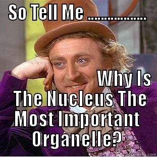 SO TELL ME ..................                             WHY IS   THE NUCLEUS THE MOST IMPORTANT ORGANELLE? Creepy Wonka