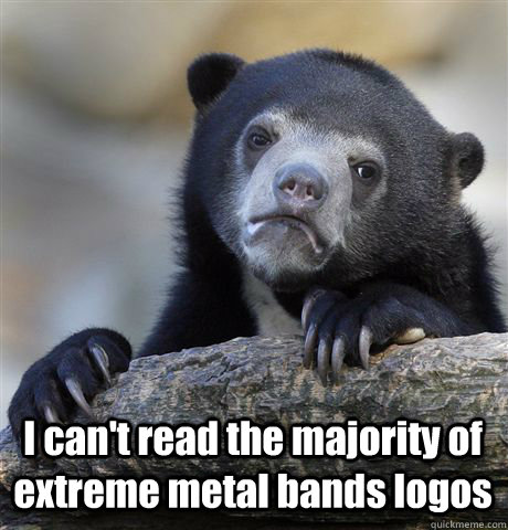  I can't read the majority of extreme metal bands logos -  I can't read the majority of extreme metal bands logos  Confession Bear