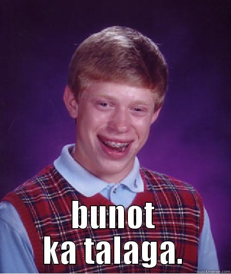  BUNOT KA TALAGA. Bad Luck Brian