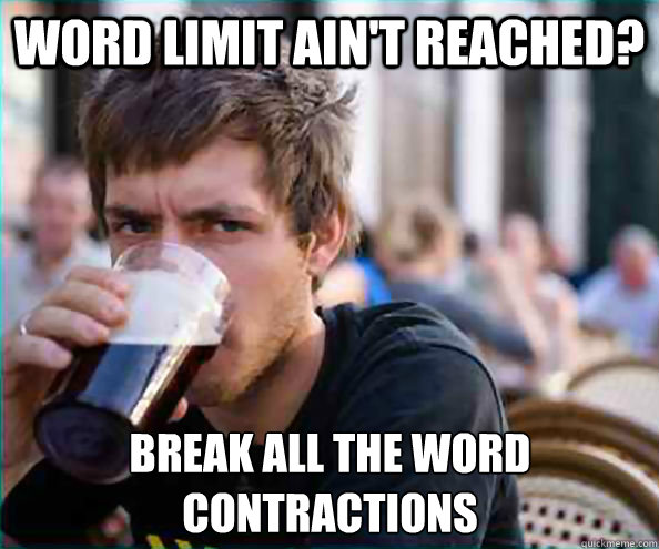 Word limit ain't reached? Break all the word contractions  - Word limit ain't reached? Break all the word contractions   Lazy College Senior