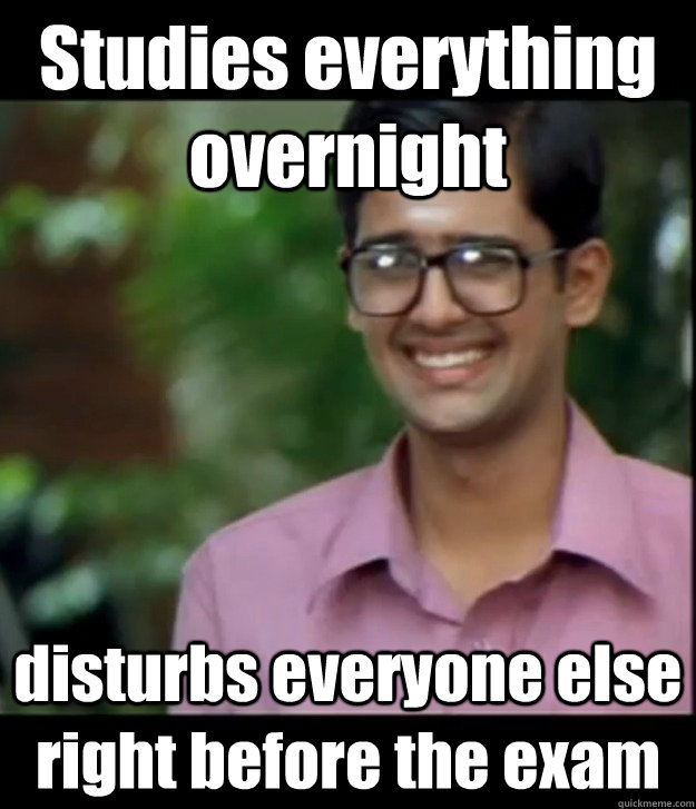 Studies everything overnight disturbs everyone else right before the exam  Smart Iyer boy