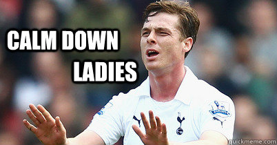 Calm down ladies - Calm down ladies  scott parker