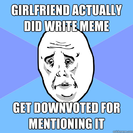 Girlfriend actually did write meme Get downvoted for mentioning it  Okay Guy