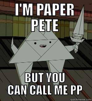 My title IS funny enough - I'M PAPER PETE BUT YOU CAN CALL ME PP Misc