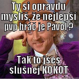 Ondra :)) - TY SI OPRAVDU MYSLÍŠ, ŽE NEJLEPŠÍ PVP HRÁČ JE PAVOL ? TAK TO JSES SLUŠNEJ KOKOT Creepy Wonka