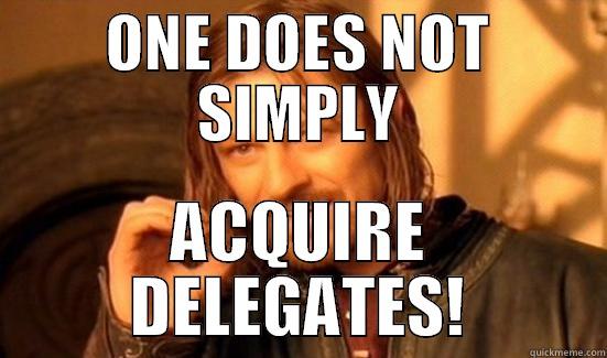 Aquire Delegates - ONE DOES NOT SIMPLY ACQUIRE DELEGATES! Boromir