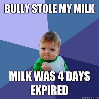 Bully stole my milk Milk was 4 days expired - Bully stole my milk Milk was 4 days expired  Success Kid