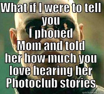 phone mom - WHAT IF I WERE TO TELL YOU I PHONED MOM AND TOLD HER HOW MUCH YOU LOVE HEARING HER PHOTOCLUB STORIES Matrix Morpheus