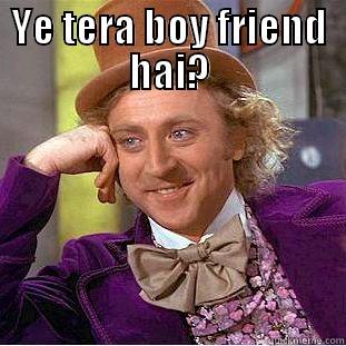 YE TERA BOY FRIEND HAI?  Creepy Wonka