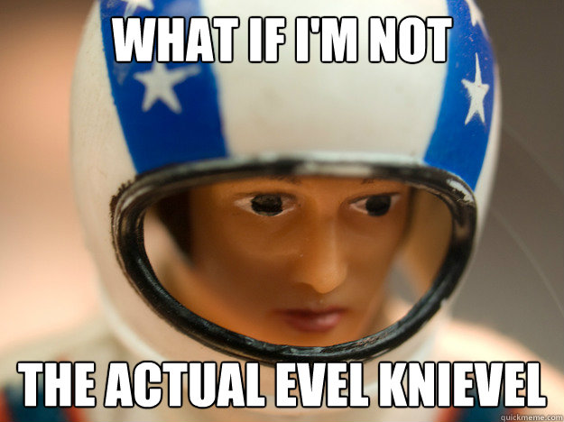 What if I'm not the actual evel knievel - What if I'm not the actual evel knievel  Misc