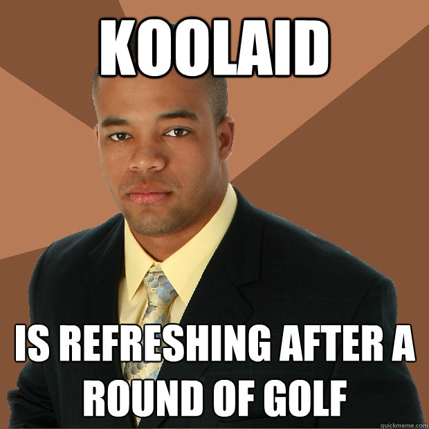 Koolaid is refreshing after a round of golf - Koolaid is refreshing after a round of golf  Successful Black Man