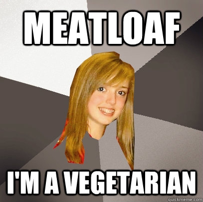 meatloaf i'm a vegetarian  Musically Oblivious 8th Grader