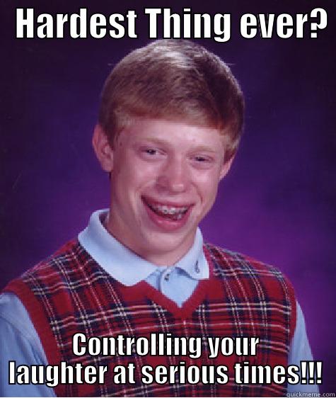   HARDEST THING EVER?  CONTROLLING YOUR LAUGHTER AT SERIOUS TIMES!!! Bad Luck Brian