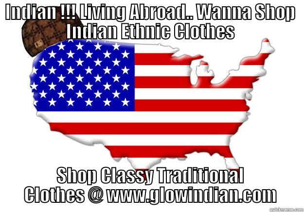 Indian Clothing Online - INDIAN !!! LIVING ABROAD.. WANNA SHOP INDIAN ETHNIC CLOTHES SHOP CLASSY TRADITIONAL CLOTHES @ WWW.GLOWINDIAN.COM Scumbag america