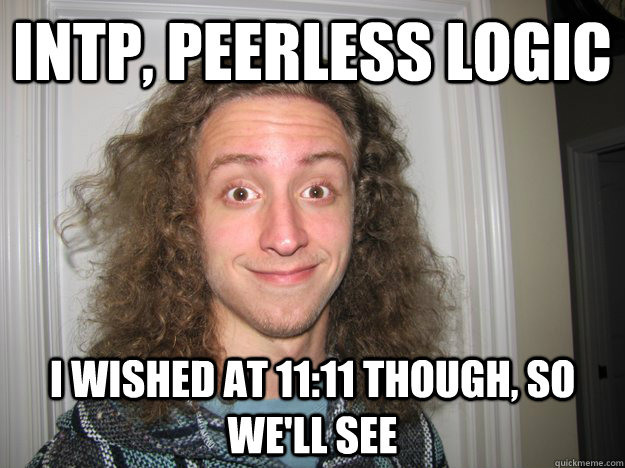 intp, peerless logic i wished at 11:11 though, so we'll see - intp, peerless logic i wished at 11:11 though, so we'll see  smash bros melee funnies