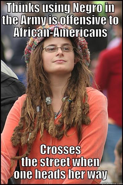 THINKS USING NEGRO IN THE ARMY IS OFFENSIVE TO AFRICAN-AMERICANS CROSSES THE STREET WHEN ONE HEADS HER WAY College Liberal