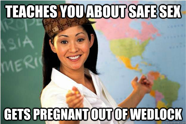 Teaches you about safe sex gets pregnant out of wedlock  Scumbag Teacher