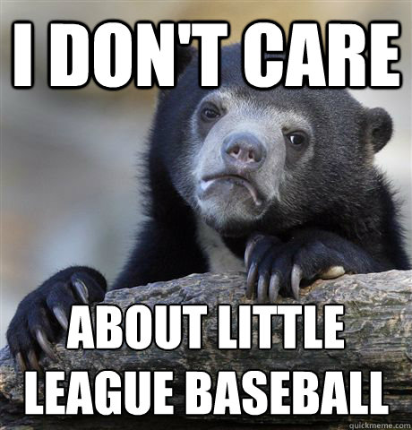 I don't care about little league baseball  Confession Bear