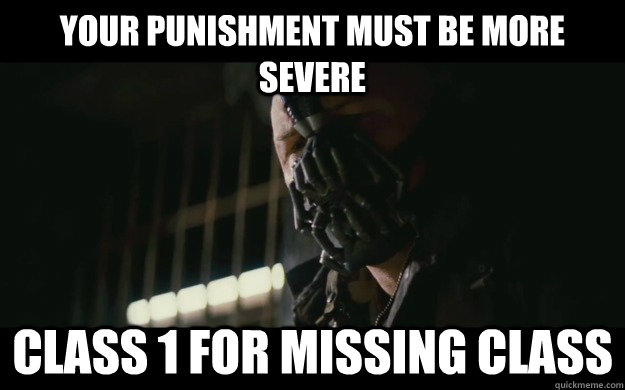 Your punishment must be more severe class 1 for missing class  Badass Bane