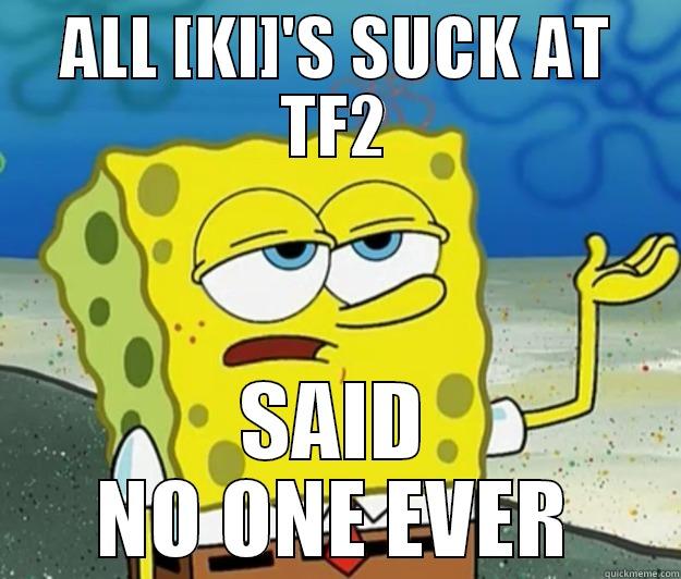 ALL [KI]'S SUCK AT TF2 SAID NO ONE EVER Tough Spongebob