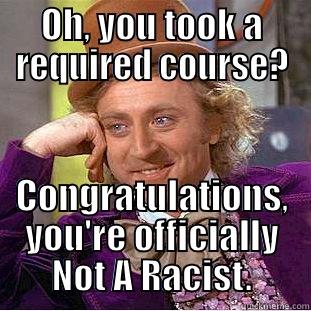 OH, YOU TOOK A REQUIRED COURSE? CONGRATULATIONS, YOU'RE OFFICIALLY NOT A RACIST. Condescending Wonka