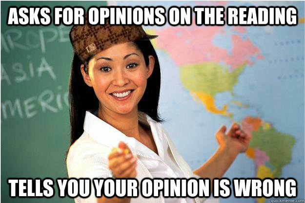 Asks for opinions on the reading Tells you your opinion is wrong  Scumbag Teacher