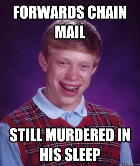 FORWARDs CHAIN MAIL still MURDERED IN HIS SLEEP  Bad Luck Brian