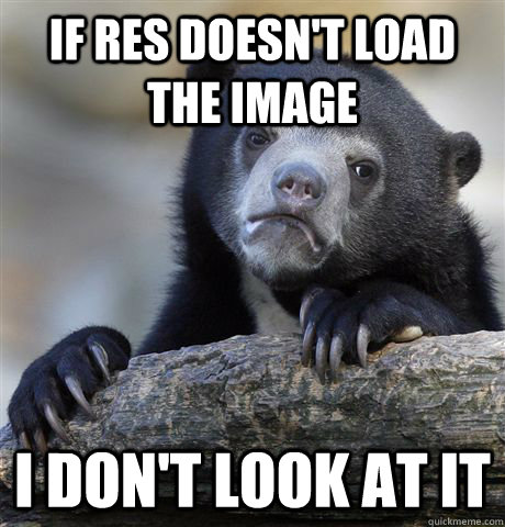 If RES doesn't load the image I don't look at it  Confession Bear