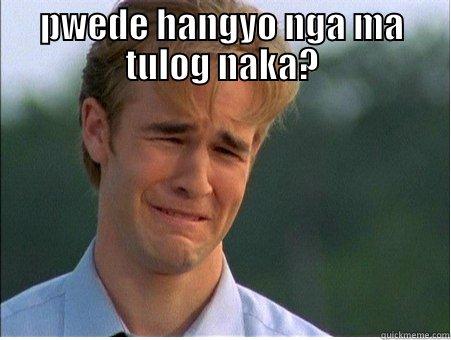 PWEDE HANGYO NGA MA TULOG NAKA?  1990s Problems