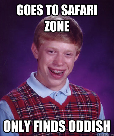 Goes to safari zone only finds oddish - Goes to safari zone only finds oddish  Bad Luck Brian