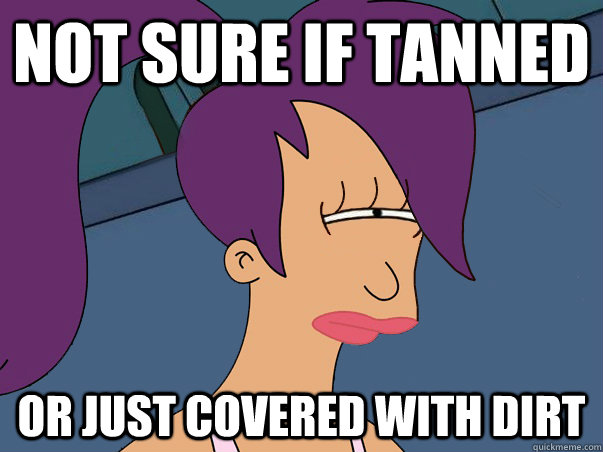 Not sure if tanned or just covered with dirt  Leela Futurama