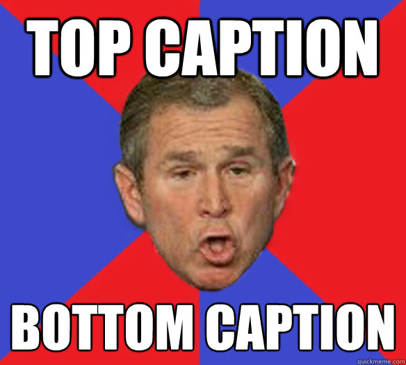 Top caption Bottom caption  George Bushisms