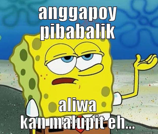 ANGGAPOY PIBABALIK ALIWA KAN MALUPIT EH... Tough Spongebob