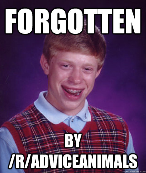 forgotten by /r/adviceanimals  Bad Luck Brian