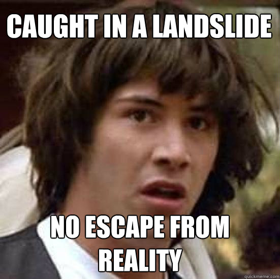 Caught in a landslide No escape from reality  conspiracy keanu