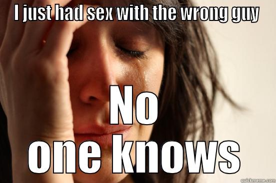 I JUST HAD SEX WITH THE WRONG GUY NO ONE KNOWS First World Problems