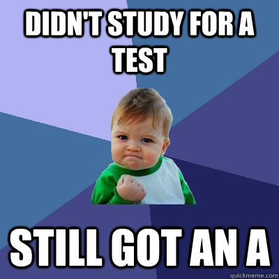 Didn't study for a test Still got an A  Success Kid