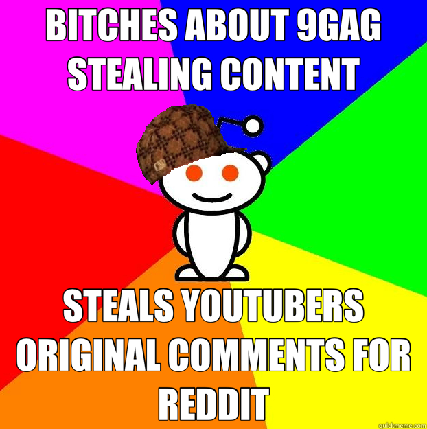 BITCHES ABOUT 9GAG STEALING CONTENT STEALS YOUTUBERS ORIGINAL COMMENTS FOR REDDIT  Scumbag Redditor