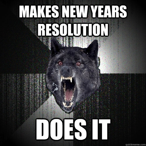 makes new years resolution does it  Insanity Wolf