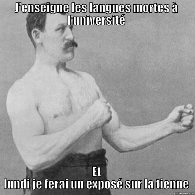 J'ENSEIGNE LES LANGUES MORTES À L'UNIVERSITÉ ET LUNDI JE FERAI UN EXPOSÉ SUR LA TIENNE overly manly man