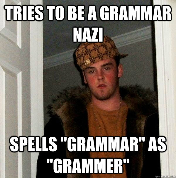 Tries to be a grammar nazi Spells 