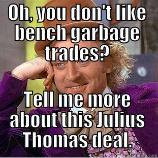 Trade Wonka - OH, YOU DON'T LIKE BENCH GARBAGE TRADES? TELL ME MORE ABOUT THIS JULIUS THOMAS DEAL. Condescending Wonka