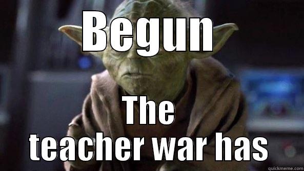 BEGUN THE TEACHER WAR HAS True dat, Yoda.