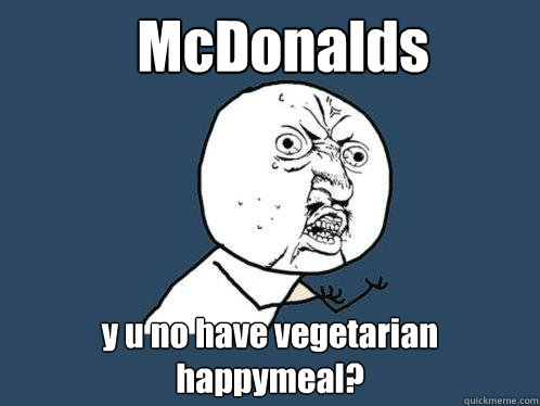 McDonalds y u no have vegetarian happymeal? - McDonalds y u no have vegetarian happymeal?  Y U No