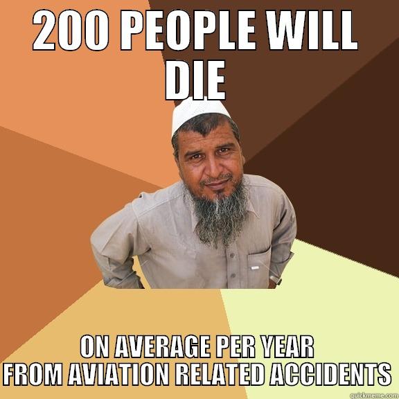 200 PEOPLE WILL DIE ON AVERAGE PER YEAR FROM AVIATION RELATED ACCIDENTS Ordinary Muslim Man