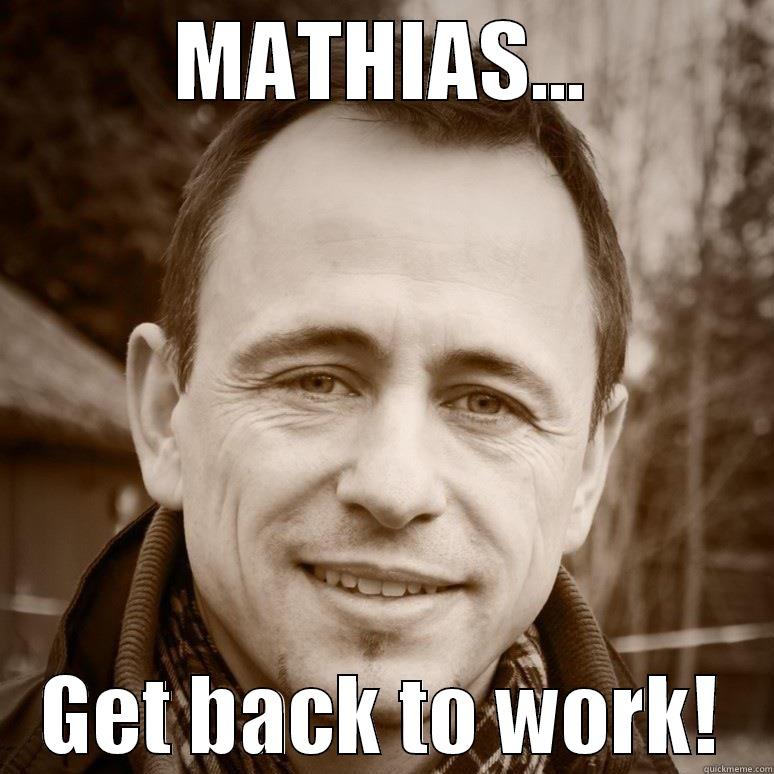 MATHIAS... GET BACK TO WORK! Misc