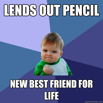 Lends out pencil New best friend for life  Success Kid