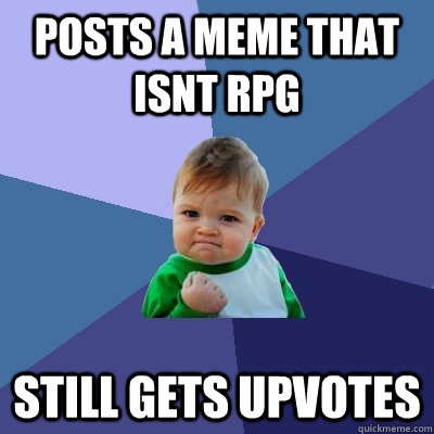 Posts a meme that isnt rpg still gets upvotes  Success Kid