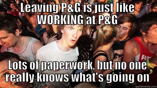 LEAVING P&G IS JUST LIKE WORKING AT P&G LOTS OF PAPERWORK, BUT NO ONE REALLY KNOWS WHAT'S GOING ON Sudden Clarity Clarence