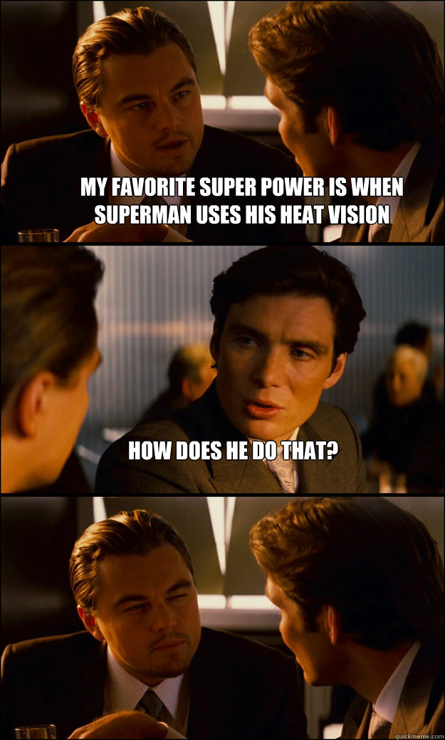 My favorite super power is when Superman uses his heat vision How does he do that?   Inception